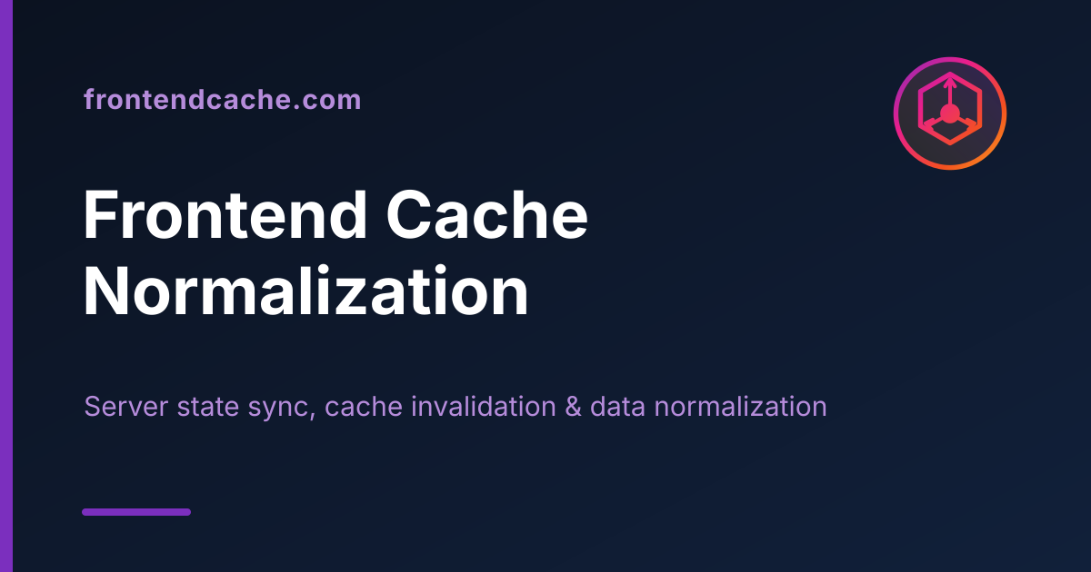 Cache Invalidation & Server Synchronization — Frontend Cache Normalization